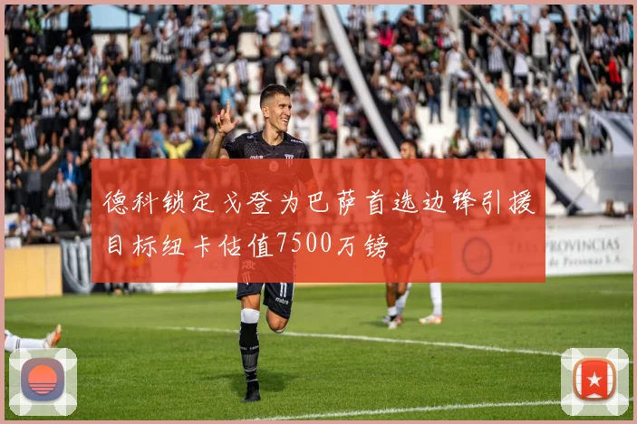 德科锁定戈登为巴萨首选边锋引援目标纽卡估值7500万镑