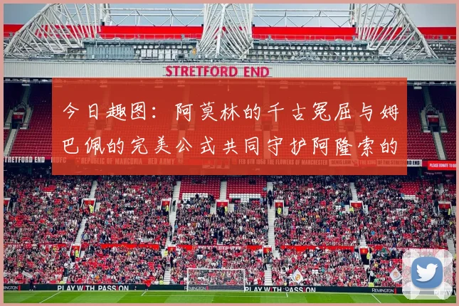 今日趣图：阿莫林的千古冤屈与姆巴佩的完美公式共同守护阿隆索的传奇故事