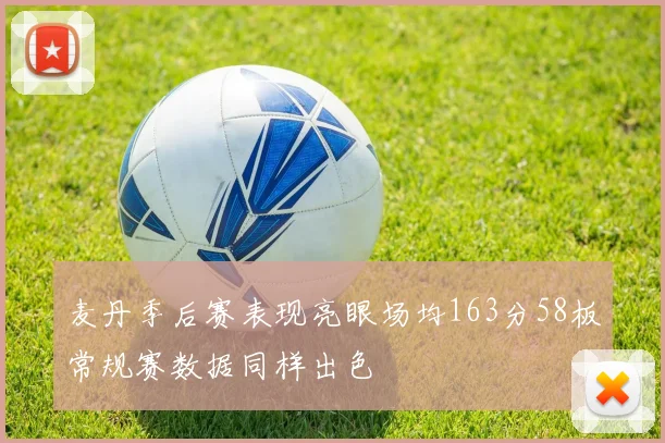 麦丹季后赛表现亮眼场均163分58板常规赛数据同样出色